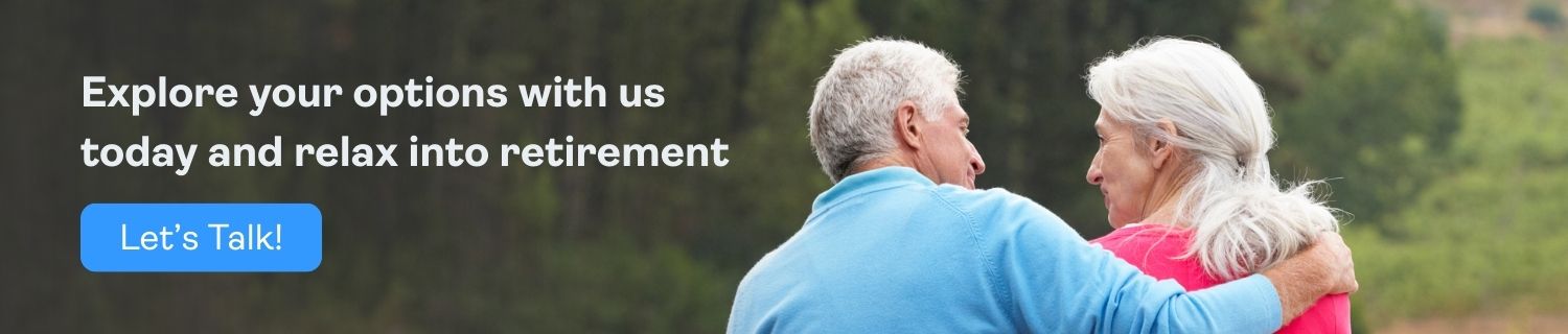 Explore your options with us today and relax into retirement. Let's Talk!